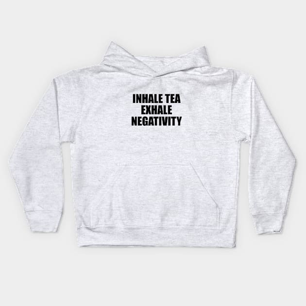 Inhale tea exhale negativity - fun quote Kids Hoodie by It'sMyTime